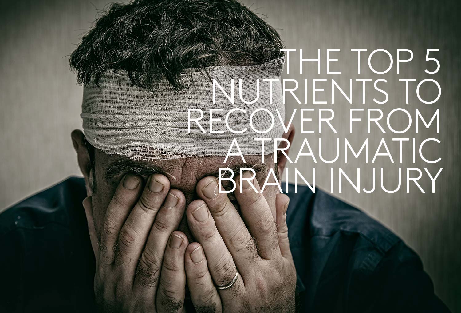 The Top 5 Brain Nutrients You Need As You Age Depressed Man with a Bandaged Head