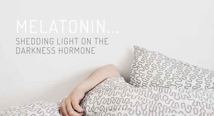 Melatonin: Shedding Light On The Darkness Hormone Melatonin: Shedding Light On The Darkness Hormone