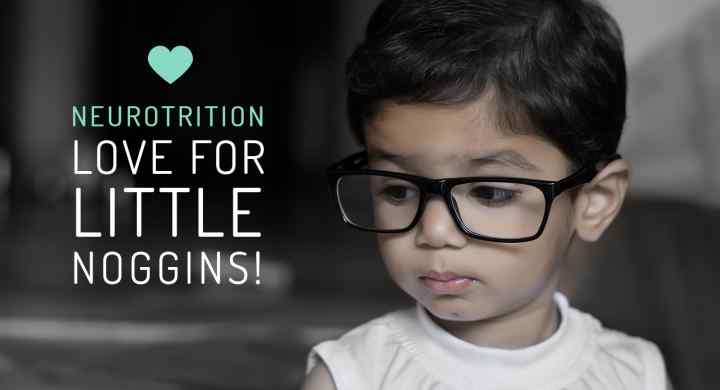 NeuroTrition Love For Little Noggins! NeuroTrition Love For Little Noggins!