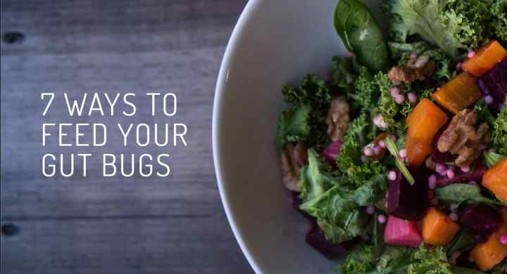 7 Ways to Feed Your Gut Bugs 7 Ways to Feed Your Gut Bugs